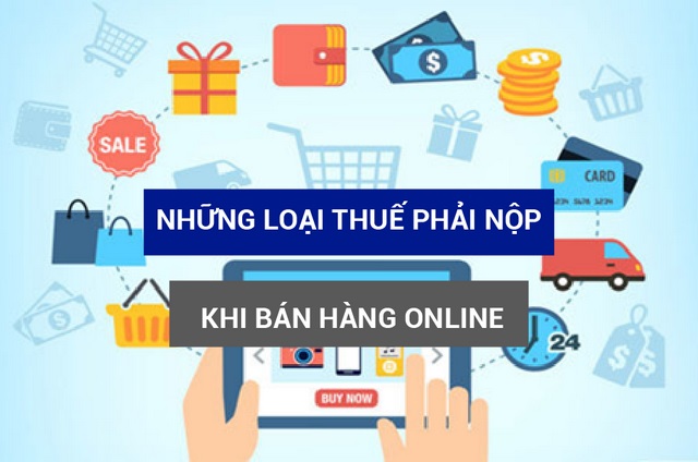 Có 2 loại thuế chính là chủ kinh doanh online phải nộp là thuế thu nhập cá nhân và thuế giá trị gia tăng 